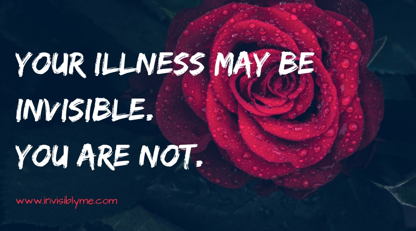 An InvisiblyMe quote image. A dark image with a red rose, with water droplet on the petals, to the right. Overlaid is: Your illness may be invisible, you are not. 