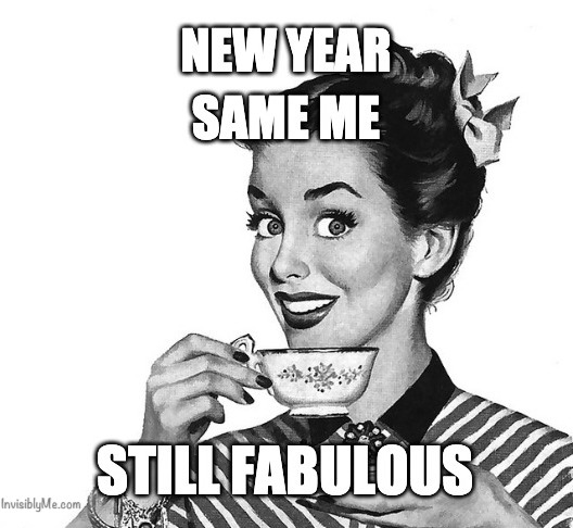 A black and white vintage style cartoon of a woman with her hair tied up, holding a cup of tea and smiling. The text reads "new year, same me, still fabulous".