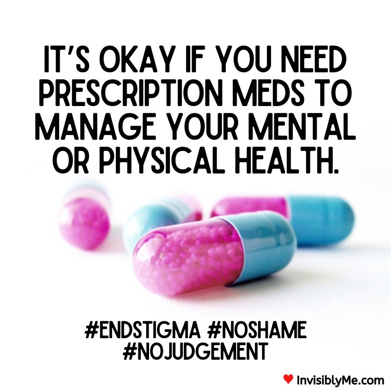 A white background with four pink and blue coloured capsule pills close-up. Overlaid is the text: It's okay if you need prescription meds to manage your mental or physical health. # End stigma # No shame # No Judgement. By Invisibly Me.