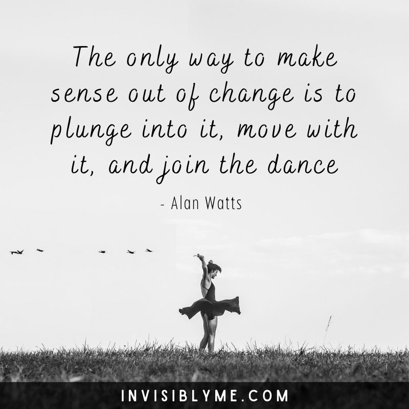 A black and white image of grass and a light sky. A woman has her arms up wearing a tutu, looking carefree. A few birds dot the sky. Above is a quote from Alan Watts, which reads: The only way the make sense out of change is the plunge into it, move with it, and join the dance.