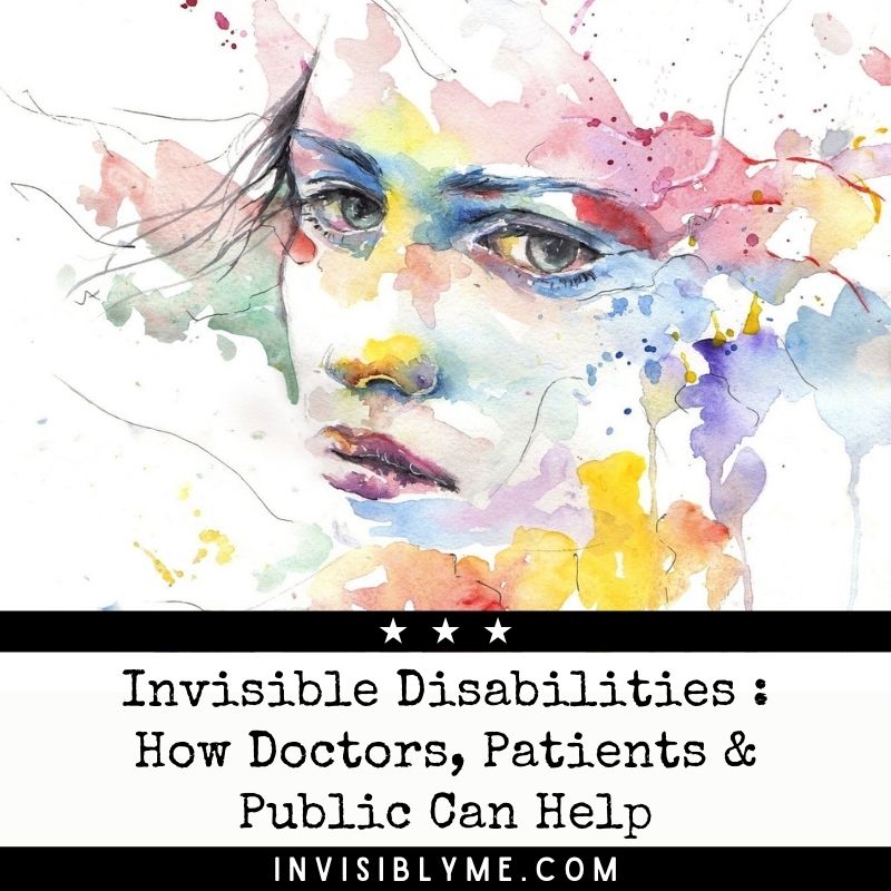 A watercolour image with multicoloured paint all around to show a woman's face looking rather sad. Below is the post title : Invisible Disabilities : How Doctors, Patients & Public Can Help.