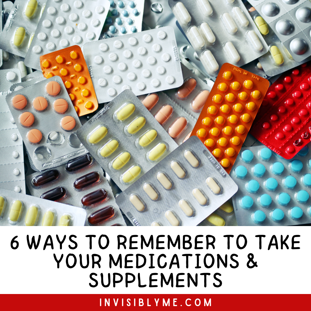 A birds-eye view of a pile of pills in their blister packs in all different colours and types. Underneath is the post title "6 ways to remember to take your medications & supplements". At the bottom is the Invisibly Me dot com website address.